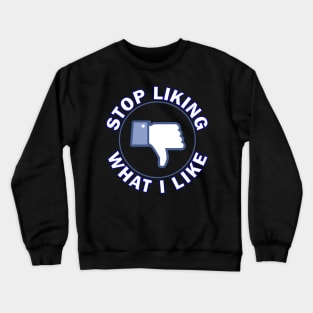 Stop Liking What I Like! Crewneck Sweatshirt